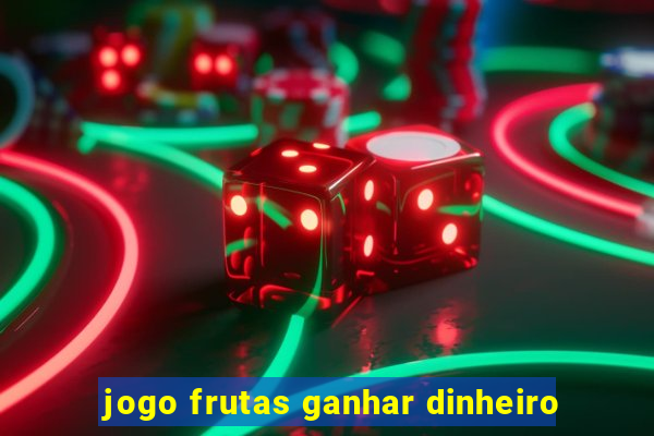 jogo frutas ganhar dinheiro